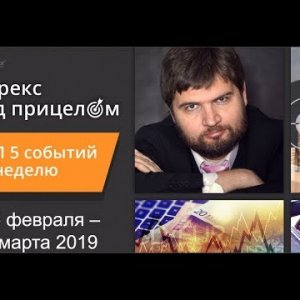 TOП 5 событий за неделю на форекс 25 февраля -1 марта 2019